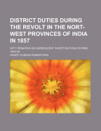 District Duties During the Revolt in the Nort-West Provinces of India in 1857: With Remarks on Subsequent Investigations During 1858-59