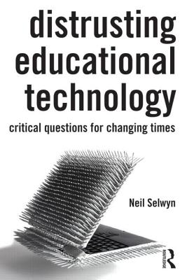 Distrusting Educational Technology: Critical Questions for Changing Times - Selwyn, Neil