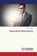 Disturbing Masculinity