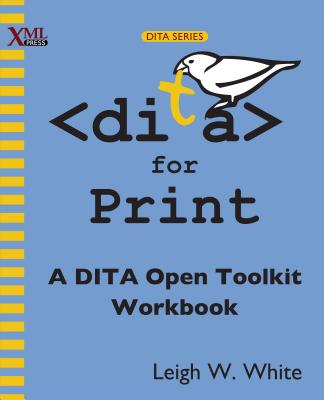 Dita for Print: A Dita Open Toolkit Workbook - White, Leigh W