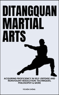 Ditangquan Martial Arts: Acquiring Proficiency In Self-Defense And Nonviolent Resolution: Techniques, Philosophy & More