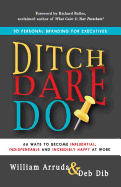 Ditch. Dare. Do!: 66 Ways to Become Influential, Indispensable, and Incredibly Happy at Work