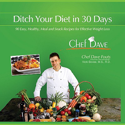 Ditch Your Diet in 30 Days: 90 Easy, Healthy Meal and Snack Recipes for Effective Weight Loss - Fouts, Dave, and Bovee, Vicki