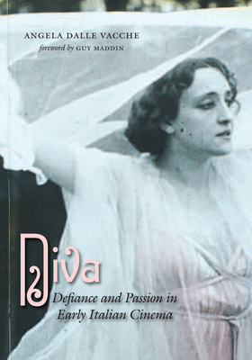 Diva: Defiance and Passion in Early Italian Cinema - Dalle Vacche, Angela, and Maddin, Guy (Introduction by)