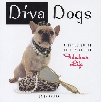 Diva Dogs: A Style Guide to Living the Fabulous Life - Harder, Jo Jo