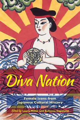 Diva Nation: Female Icons from Japanese Cultural History - Miller, Laura, MD (Editor), and Copeland, Rebecca (Editor)