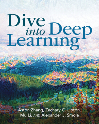 Dive into Deep Learning - Zhang, Aston, and Lipton, Zachary C., and Li, Mu