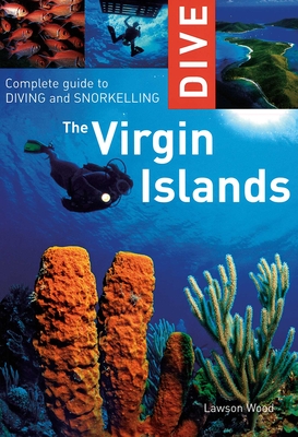 Dive the Virgin Islands: Complete Guide to Diving and Snorkeling - Wood, Lawson