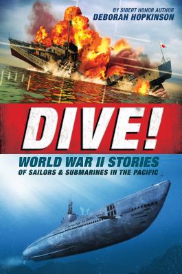 Dive! World War II Stories of Sailors & Submarines in the Pacific: The Incredible Story of U.S. Submarines in WWII - Hopkinson, Deborah