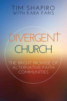 Divergent Church: The Bright Promise of Alternative Faith Communities - Shapiro, Tim, and Faris, Kara