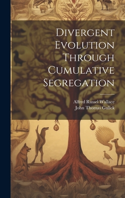 Divergent Evolution Through Cumulative Segregation - Gulick, John Thomas, and Alfred Russel Wallace (Creator)