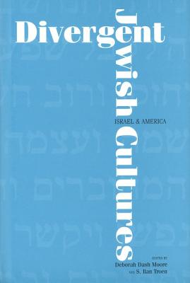 Divergent Jewish Cultures: Israel and America - Moore, Deborah Dash, Professor (Editor), and Troen, S Ilan, Professor (Editor)