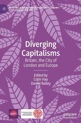 Diverging Capitalisms: Britain, the City of London and Europe - Hay, Colin (Editor), and Bailey, Daniel (Editor)