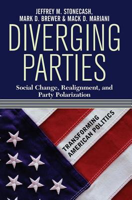 Diverging Parties: Social Change, Realignment, and Party Polarization - Stonecash, Jeffrey M, and Brewer, Mark D, and Mariani, Mack