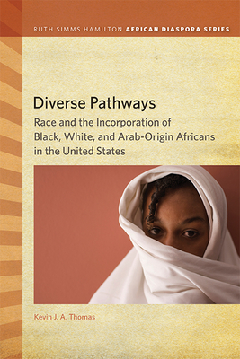 Diverse Pathways: Race and the Incorporation of Black, White, and Arab-Origin Africans in the United States - Thomas, Kevin J a