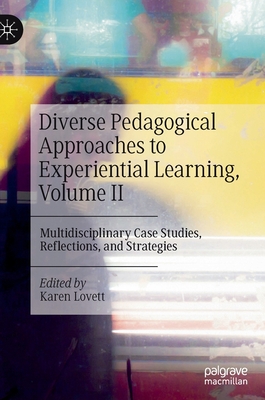 Diverse Pedagogical Approaches to Experiential Learning, Volume II: Multidisciplinary Case Studies, Reflections, and Strategies - Lovett, Karen (Editor)