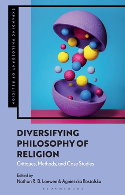 Diversifying Philosophy of Religion: Critiques, Methods and Case Studies - Loewen, Nathan R B (Editor), and Simmons, J Aaron (Editor), and Rostalska, Agnieszka (Editor)