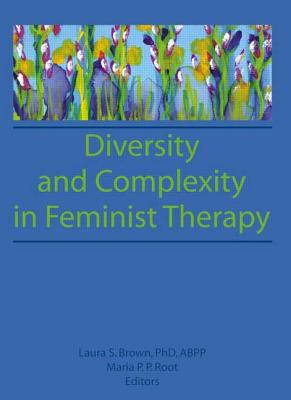 Diversity and Complexity in Feminist Therapy - Root, Maria P P, Dr., Ph.D., and Brown, Laura