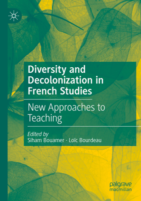 Diversity and Decolonization in French Studies: New Approaches to Teaching - Bouamer, Siham (Editor), and Bourdeau, Loc (Editor)