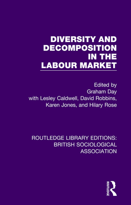 Diversity and Decomposition in the Labour Market - Robbins, David (Editor), and Caldwell, Lesley (Editor), and Day, Graham (Editor)