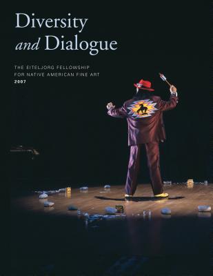 Diversity and Dialogue: The Eiteljorg Fellowship for Native American Fine Art, 2007 - Nottage, James H (Editor)