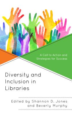 Diversity and Inclusion in Libraries: A Call to Action and Strategies for Success - Jones, Shannon D (Editor), and Murphy, Beverly (Editor)