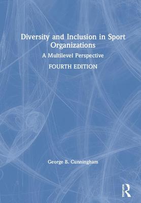 Diversity and Inclusion in Sport Organizations: A Multilevel Perspective - Cunningham, George B.