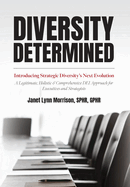 Diversity Determined: Introducing Strategic Diversity's Next Evolution - A Legitimate, Holistic, & Comprehensive DEI Approach for Executives and Strategists