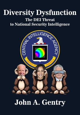 Diversity Dysfunction: The Dei Threat to National Security Intelligence - Gentry, Dr.