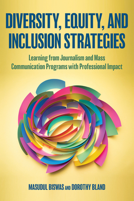 Diversity, Equity, and Inclusion Strategies: Learning from Journalism and Mass Communication Programs with Professional Impact - Biswas, Masudul, and Bland, Dorothy