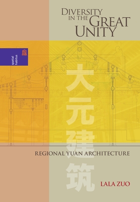 Diversity in the Great Unity: Regional Yuan Architecture - Zuo, Lala, and Knapp, Ronald G (Editor), and Ruan, Xing (Editor)