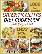 Diverticulitis Diet Cookbook for Beginners: 100+ Nutrient-Packed Recipes, 28-Day Meal Plan to Help Heal Your Digestive System, and Expert Guidance for Wellness
