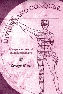 Divide and Conquer: A Comparative History of Medical Specialization - Weisz, George