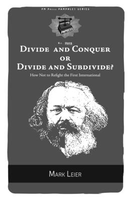 Divide and Conquer or Divide and Subdivide?: How Not to Refight the First International - Leier, Mark