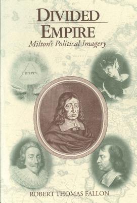 Divided Empire: Milton's Political Imagery - Fallon, Robert Thomas