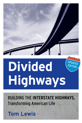 Divided Highways: Building the Interstate Highways, Transforming American Life (Updated) - Lewis, Tom, Professor