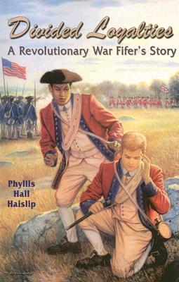 Divided Loyalties: A Revolutionary War Fifer's Story - Haislip, Phyllis Hall