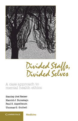Divided Staffs, Divided Selves: A Case Approach to Mental Health Ethics - Reiser, Stanley Joel, and Bursztajn, Harold J, and Appelbaum, Paul S