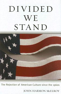 Divided We Stand: The Rejection of American Culture Since the 1960's - McElroy, John Harmon, Professor