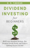 Dividend Investing for Beginners: Build your Dividend Strategy, Buy Dividend Stocks Easily, and Achieve Lifelong Passive Income