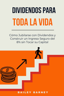 Dividendos para Toda la Vida: C?mo Jubilarse con Dividendos y Construir un Ingreso Seguro del 8% sin Tocar su Capital