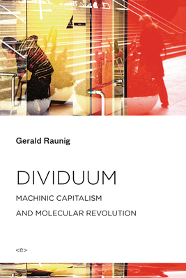 Dividuum: Machinic Capitalism and Molecular Revolution - Raunig, Gerald, and Derieg, Aileen (Translated by)