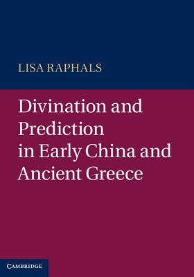 Divination and Prediction in Early China and Ancient Greece - Raphals, Lisa