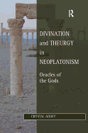 Divination and Theurgy in Neoplatonism: Oracles of the Gods