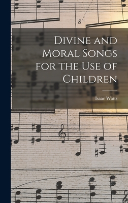 Divine and Moral Songs for the Use of Children - Watts, Isaac