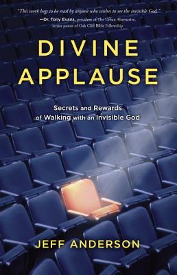 Divine Applause: Secrets and Rewards of Walking with an Invisible God - Anderson, Jeff