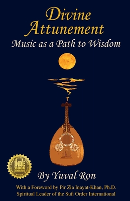 Divine Attunement: Music as a Path to Wisdom - Ron, Yuval, and George, Laura M (Editor), and Inayat-Khan, Zia (Foreword by)