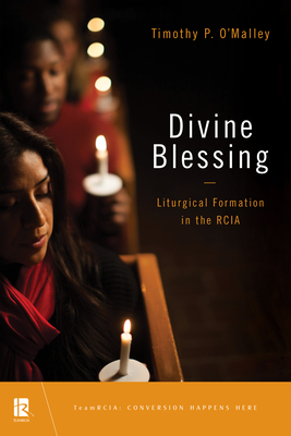 Divine Blessing: Liturgical Formation in the Rcia - O'Malley, Timothy P