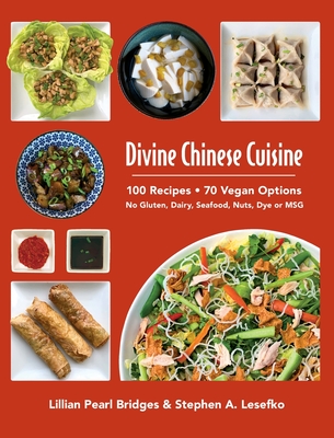 Divine Chinese Cuisine: 100 Recipes - 70 Vegan Options - No Gluten, Dairy, Seafood, Nuts, Dye or MSG - Bridges, Lillian Pearl, and Lesefko, Stephen a