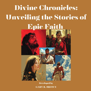 Divine Chronicles: Unveiling the Stories of Epic Faith Volume I